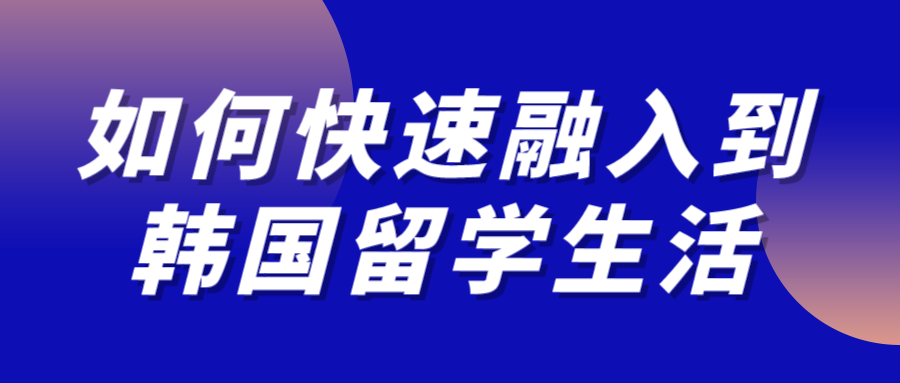 如何快速融入到韓國(guó)留學(xué)生活？